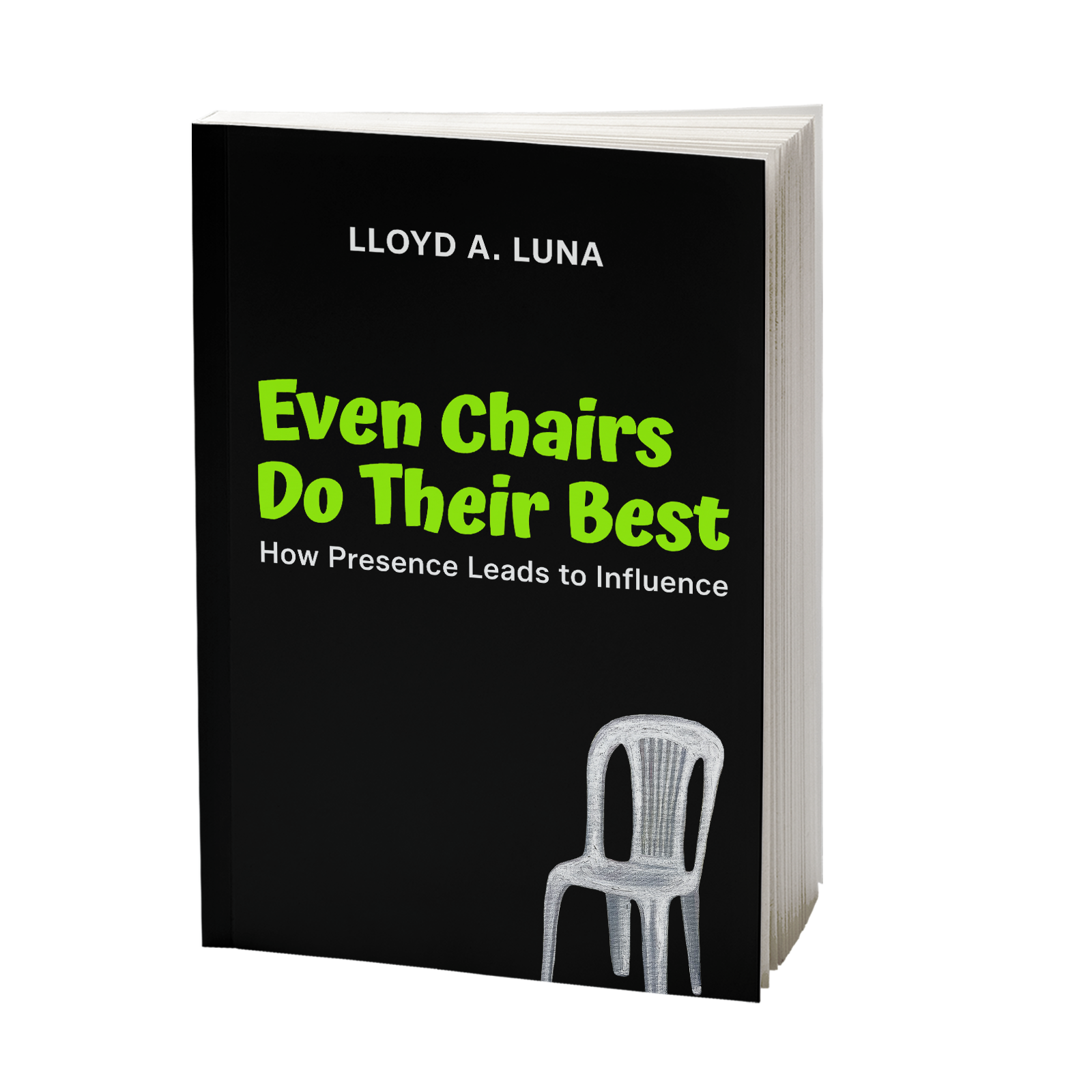 Even Chairs Do Their Best: How Presence Leads to Influence book by Lloyd Luna